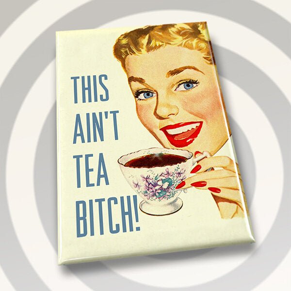 This Ain’t Tea B*@!h Fridge Magnet - Tipsy Cocktail Supply Co.
